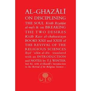 Abu Hamid Al Ghazali Al-Ghazali On Disciplining The Soul And On Breaking The Two Desires