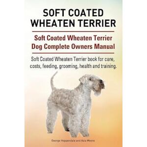 George Hoppendale Soft Coated Wheaten Terrier. Soft Coated Wheaten Terrier Dog Complete Owners Manual. Soft Coated Wheaten Terrier Book For Care, Costs, Feeding, Groomi