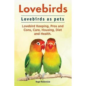 Roger Rodendale Lovebirds. Lovebirds As Pets. Lovebird Keeping, Pros And Cons, Care, Housing, Diet And Health.