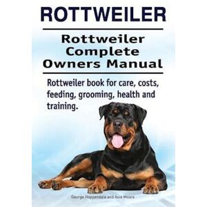 George Hoppendale Rottweiler. Rottweiler Complete Owners Manual. Rottweiler Book For Care, Costs, Feeding, Grooming, Health And Training.