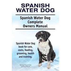 George Hoppendale Spanish Water Dog. Spanish Water Dog Complete Owners Manual. Spanish Water Dog Book For Care, Costs, Feeding, Grooming, Health And Training.