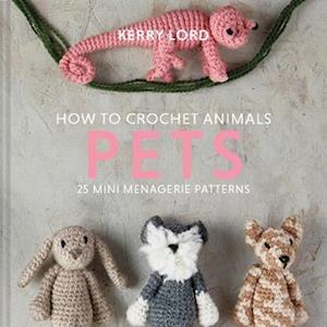 Kerry Lord How To Crochet Animals: Pets