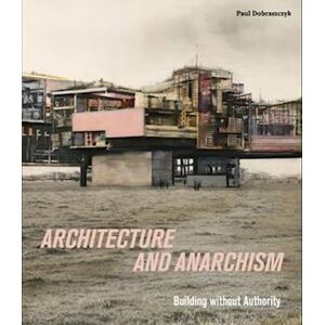 Paul Dobraszczyk Architecture And Anarchism