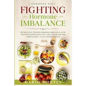 Dario Montes Hormone Diet: Fighting Hormone Imbalance - The Keto Way To Fight Hormone Imbalance, Acne, And Indigestion With Low Carb, Low Sugar, And A Proven Meal