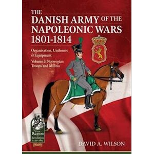 David A. Wilson The Danish Army Of The Napoleonic Wars 1801-1815. Organisation, Uniforms & Equipment