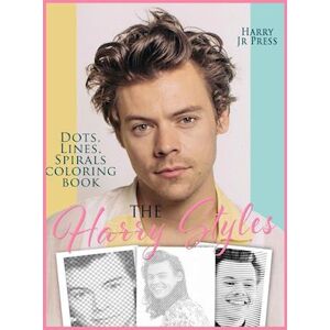 Press Harry Jr The Harry Styles Dots Lines Spirals Coloring Book: The Coloring Book For All Fans Of Harry Styles With Easy, Fun And Relaxing Design