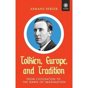 Armand Berger Tolkien, Europe, And Tradition: From Civilisation To The Dawn Of Imagination