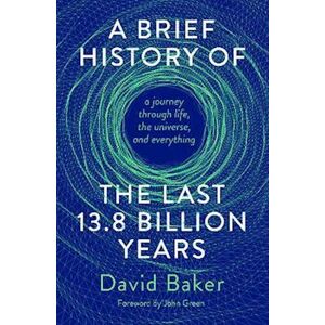 David Baker A Brief History Of The Last 13.8 Billion Years