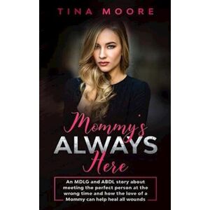 Tina Moore Mommy'S Always Here: An Mdlg And Abdl Story About Meeting The Perfect Person At The Wrong Time And How The Love Of A Mommy Can Help Heal All Wounds