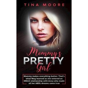 Tina Moore Mommy'S Pretty Girl: Mommy Makes Everything Better. That'S What Meg Learned As She Entered An Mdlg Relationship With Anna Who Made All Her Abdl Dreams