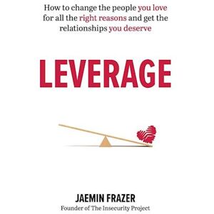 Jaemin Frazer Leverage: How To Change The People You Love For All The Right Reasons And Get The Relationships You Deserve