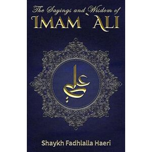 The Sayings And Wisdom Of Imam Ali