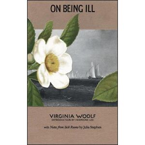 Virginia Woolf On Being Ill: With Notes From Sick Rooms By Julia Stephen