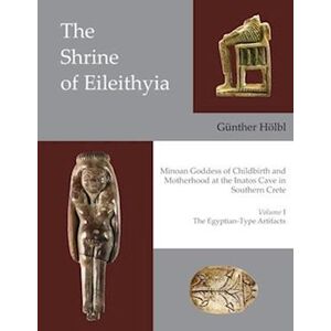 Gunther Hölbl The Shrine Of Eileithyia Minoan Goddess Of Childbirth And Motherhood At The Inatos Cave In Southern Crete Volume I