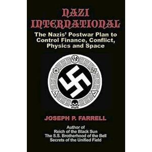 Joseph P. Farrell Nazi International: The Nazis' Postwar Plan To Control The Worlds Of Science, Finance, Space, And Conflict