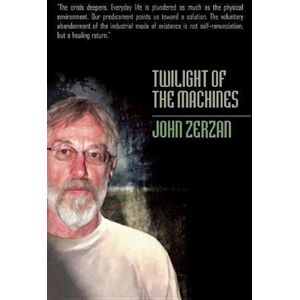 John Zerzan Zerzan, J:  Twilight Of The Machines