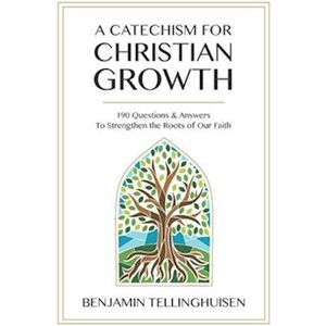 Benjamin Tellinghuisen A Catechism For Christian Growth : 190 Questions And Answers To Strengthen The Roots Of Our Faith