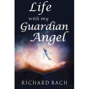 Richard Bach Life With My Guardian Angel