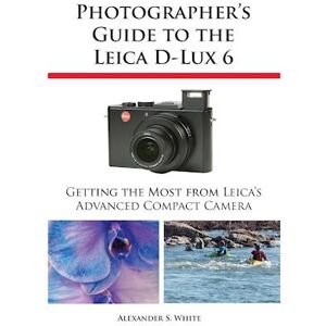 Alexander S. White Photographer'S Guide To The Leica D-Lux 6