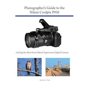 Alexander S. White Photographer'S Guide To The Nikon Coolpix P950