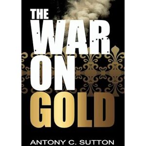 Antony Sutton The War On Gold