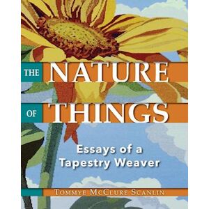 Tommye McClure Scanlin The Nature Of Things: Essays Of A Tapestry Weaver