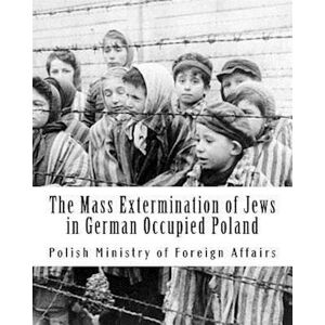 Polish Ministry of Foreign Affairs The Mass Extermination Of Jews In German Occupied Poland