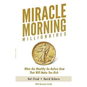 Hal Elrod Miracle Morning Millionaires: What The Wealthy Do Before 8am That Will Make You Rich