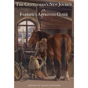 The Gentleman'S New Jockey: Or, Farrier'S Approved Guide