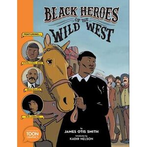 James Otis Smith Black Heroes Of The Wild West: Featuring Stagecoach Mary, Bass Reeves, And Bob Lemmons