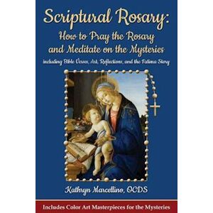Kathryn Marcellino Scriptural Rosary: How To Pray The Rosary And Meditate On The Mysteries: Including Bible Verses, Art, Reflections, And The Fatima Story