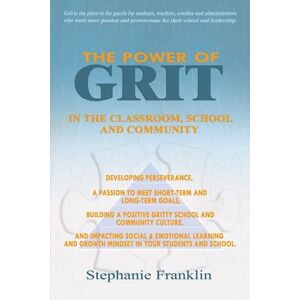 Stephanie Franklin The Power Grit In The Classroom, School And Community: Developing Perseverance, A Passion To Meet Short-Term And Long-Term Goals, Building A Positive