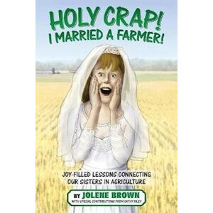 Jolene Brown Holy Crap! I Married A Farmer!