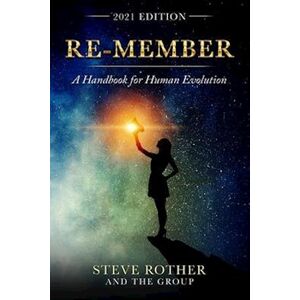 Steve Rother Re-Member: A Handbook For Human Evolution 2021 Edition