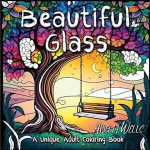 Amelia Wells Beautiful Glass: A Unique Adult Coloring Book For Stress Relief And Mindful Artwork