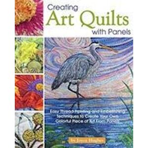 Joyce Hughes Creating Art Quilts With Panels