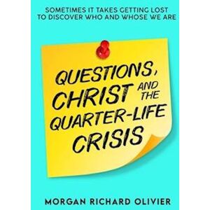 Morgan Richard Olivier Questions, Christ And The Quarter-Life Crisis: Sometimes It Takes Getting Lost To Discover Who And Whose You Are.