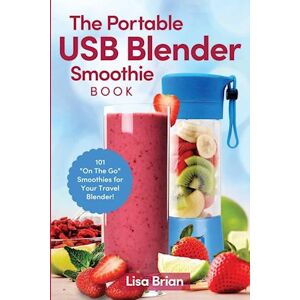 Lisa Brian The Portable Usb Blender Smoothie Book: 101 