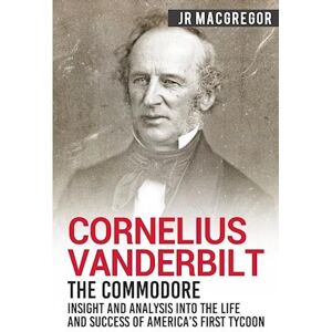 J. R. MacGregor Cornelius Vanderbilt - The Commodore