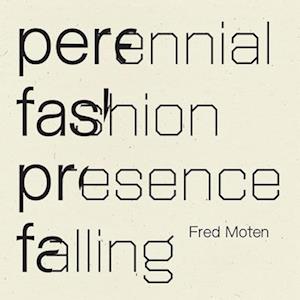 Fred Moten Perennial Fashion   Presence Falling