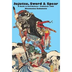 Hisamatsu Sadamoto Jujutsu, Sword & Spear: A Guide To Self-Defense