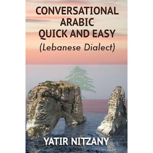 Nitzany Yatir Conversational Arabic Quick And Easy: Lebanese Dialect
