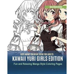 Sora Illustrations Cute Anime Coloring Book For Adults: Kawaii Yuri Girls Edition. Fun And Relaxing Manga Style Coloring Pages