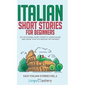 Lingo Mastery Italian Short Stories For Beginners Volume 2: 20 Captivating Short Stories To Learn Italian & Grow Your Vocabulary The Fun Way!