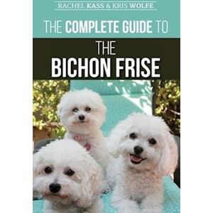 Rachel Kass The Complete Guide To The Bichon Frise