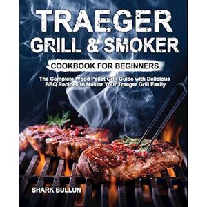 Shark Bullun Traeger Grill & Smoker Cookbook For Beginners