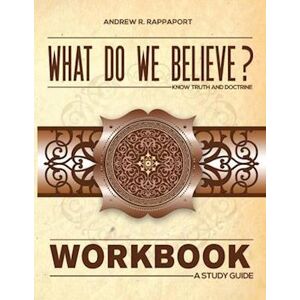 Andrew R. Rappaport What Do We Believe Workbook: A Christian Systematic Theology