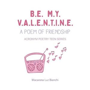 Macarena Luz Bianchi Be My Valentine: A Poem Of Friendship