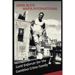 John Alite Mafia International: Gotti Enforcer For The Gambino Crime Family