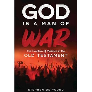 Stephen De Young God Is A Man Of War: The Problem Of Violence In The Old Testament